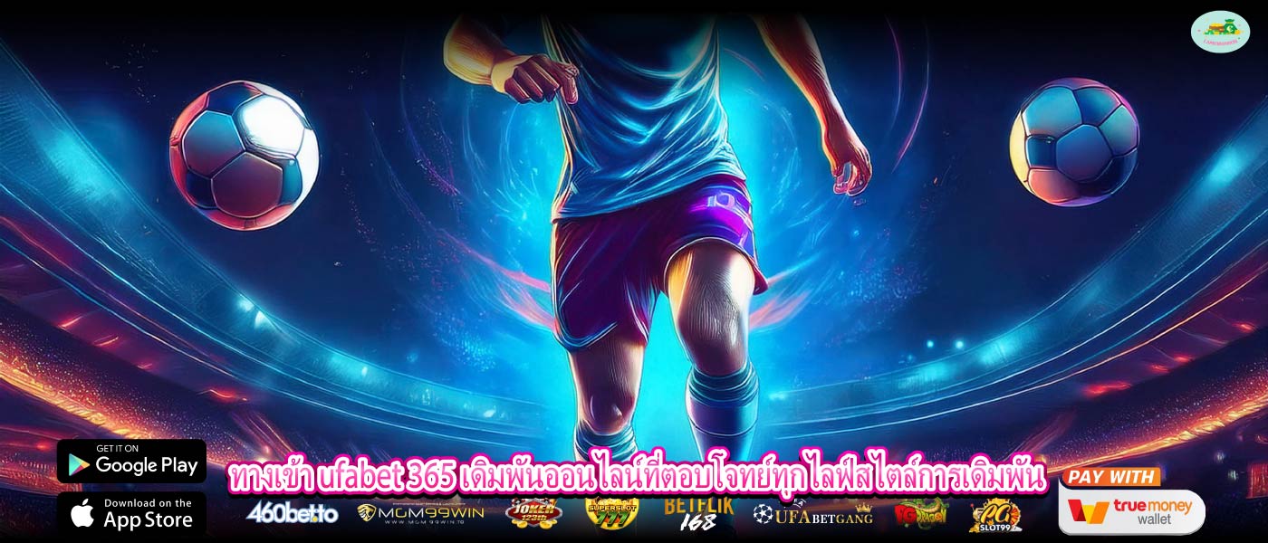 ทางเข้า ufabet 365 เดิมพันออนไลน์ที่ตอบโจทย์ทุกไลฟ์สไตล์การเดิมพัน
